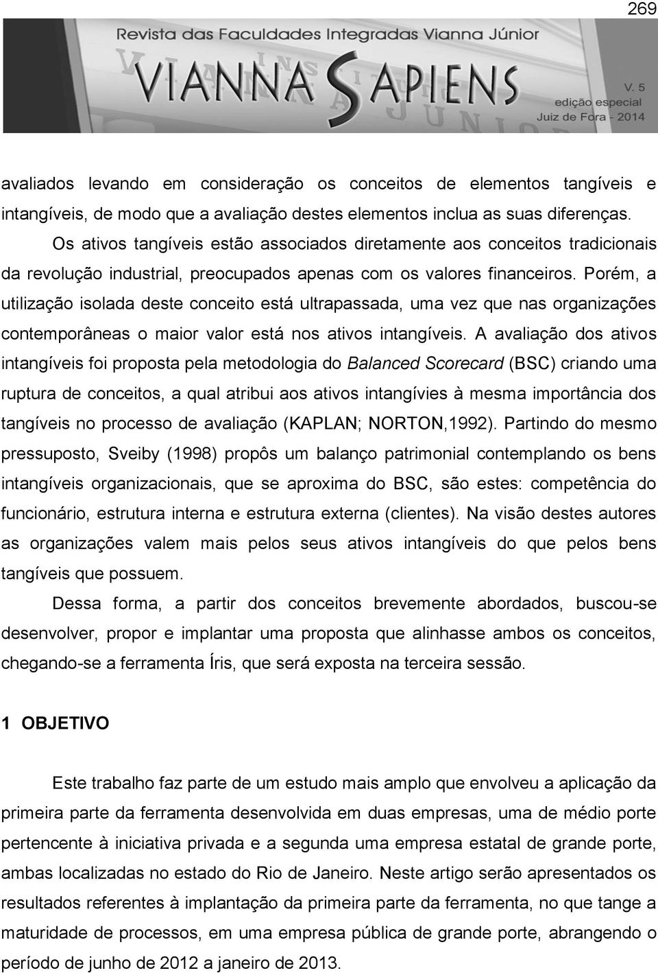 Porém, a utilização isolada deste conceito está ultrapassada, uma vez que nas organizações contemporâneas o maior valor está nos ativos intangíveis.