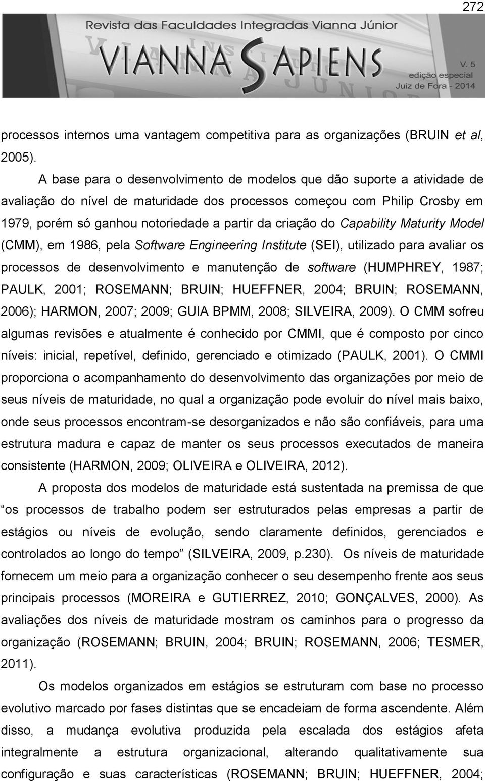 criação do Capability Maturity Model (CMM), em 1986, pela Software Engineering Institute (SEI), utilizado para avaliar os processos de desenvolvimento e manutenção de software (HUMPHREY, 1987; PAULK,