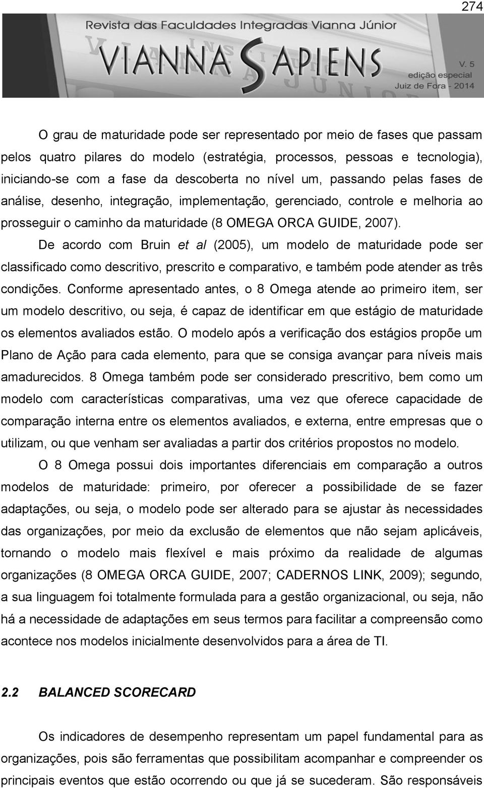 De acordo com Bruin et al (2005), um modelo de maturidade pode ser classificado como descritivo, prescrito e comparativo, e também pode atender as três condições.