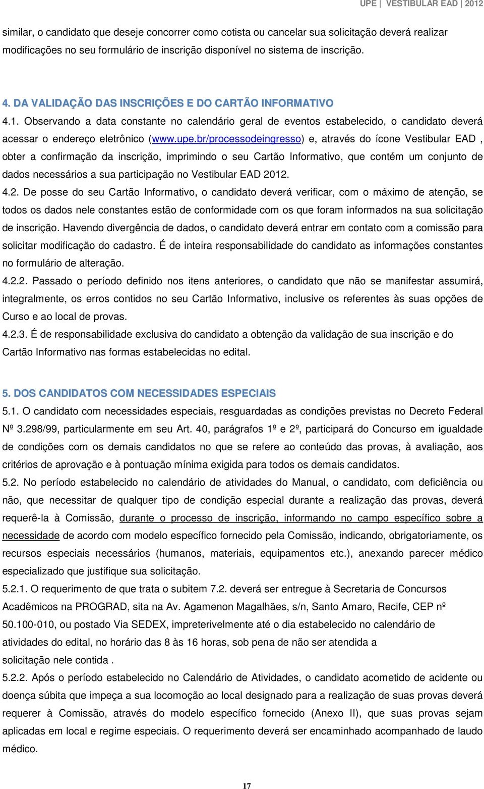 br/processodeingresso) e, através do ícone Vestibular EAD, obter a confirmação da inscrição, imprimindo o seu Cartão Informativo, que contém um conjunto de dados necessários a sua participação no