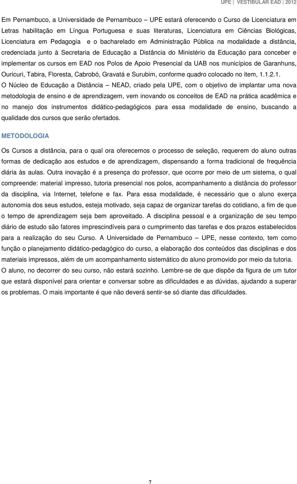 implementar os cursos em EAD nos Polos de Apoio Presencial da UAB nos municípios de Garanhuns, Ouricuri, Tabira, Floresta, Cabrobó, Gravatá e Surubim, conforme quadro colocado no item, 1.