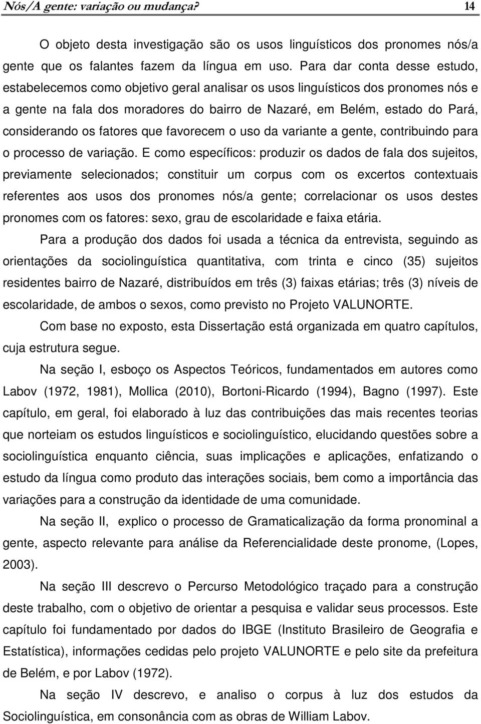 considerando os fatores que favorecem o uso da variante a gente, contribuindo para o processo de variação.