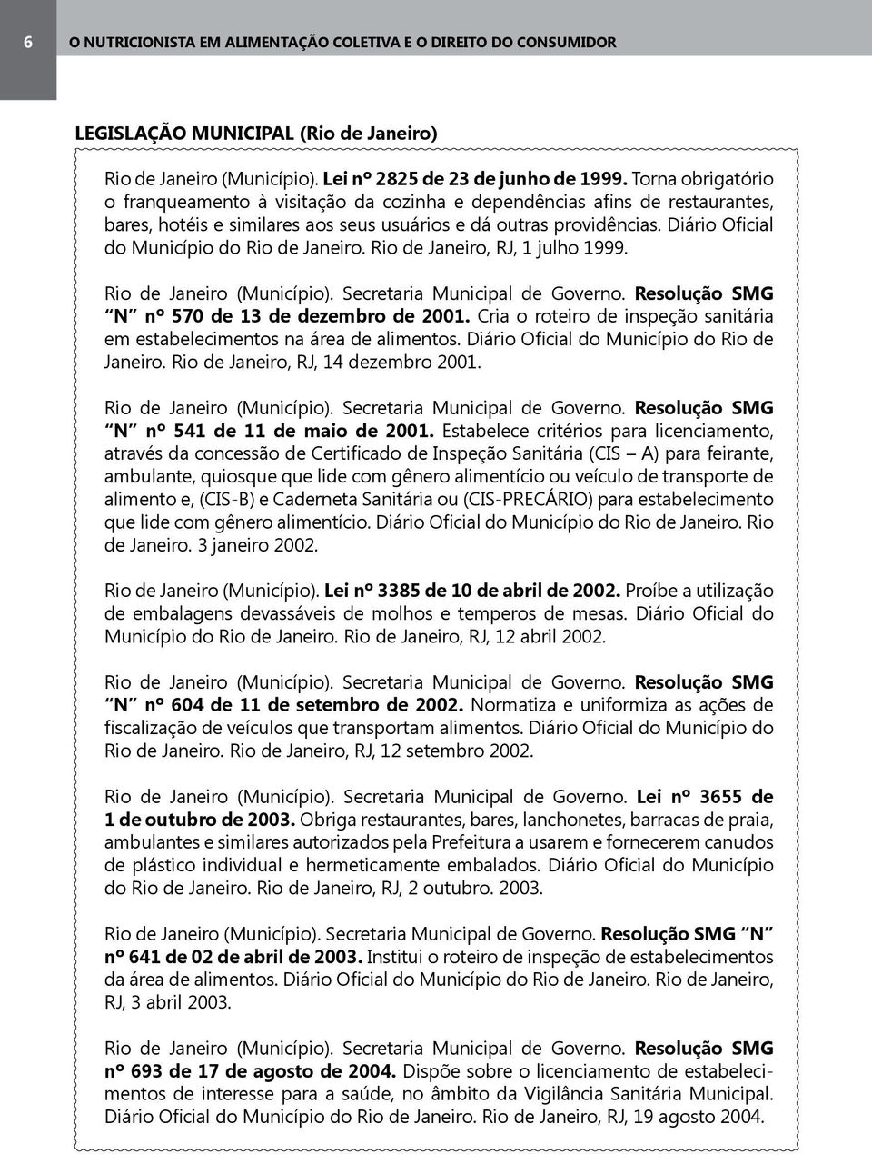 Diário Oficial do Município do Rio de Janeiro. Rio de Janeiro, RJ, 1 julho 1999. Rio de Janeiro (Município). Secretaria Municipal de Governo. Resolução SMG N nº 570 de 13 de dezembro de 2001.