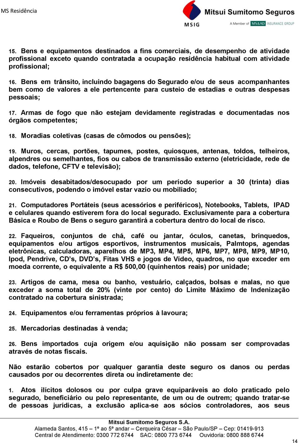 Armas de fogo que não estejam devidamente registradas e documentadas nos órgãos competentes; 18. Moradias coletivas (casas de cômodos ou pensões); 19.