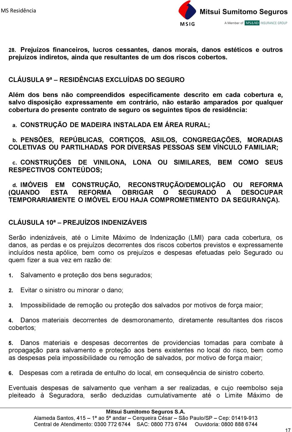 qualquer cobertura do presente contrato de seguro os seguintes tipos de residência: a. CONSTRUÇÃO DE MADEIRA INSTALADA EM ÁREA RURAL; b.