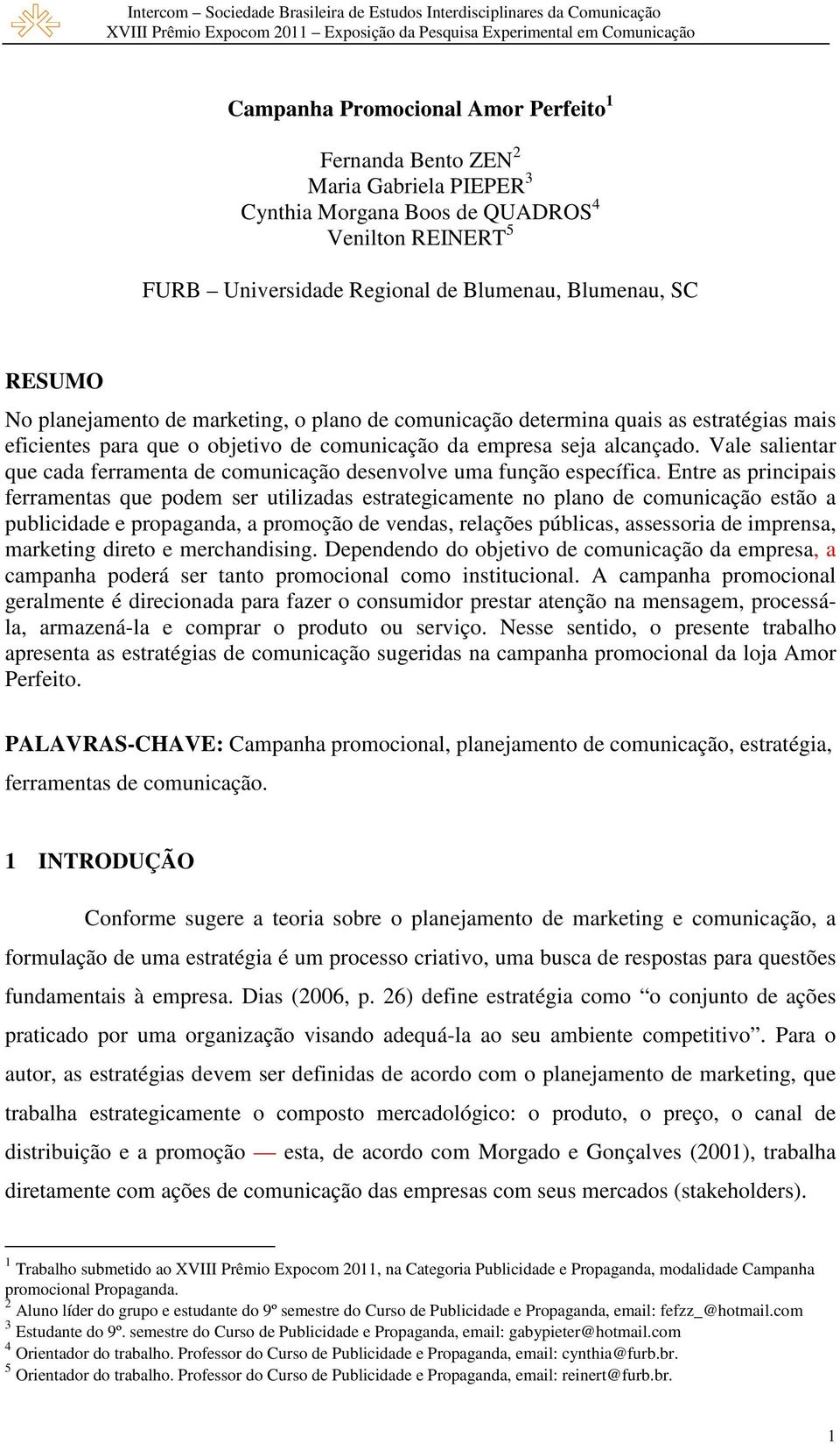 Vale salientar que cada ferramenta de comunicação desenvolve uma função específica.