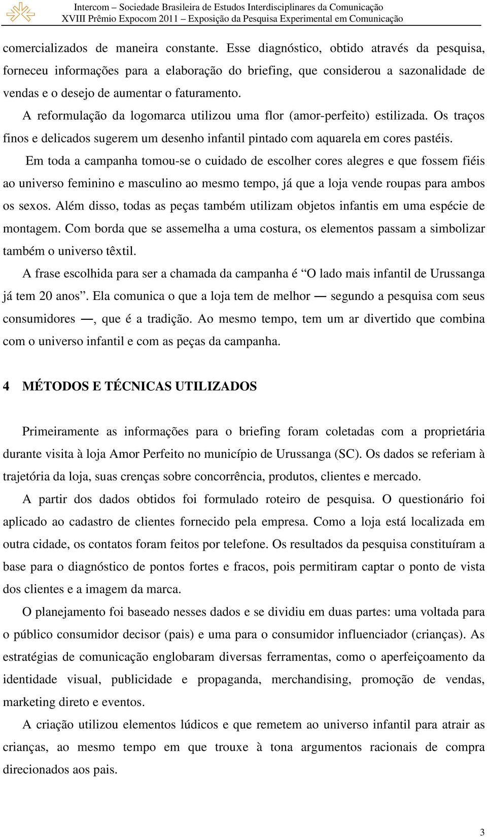 A reformulação da logomarca utilizou uma flor (amor-perfeito) estilizada. Os traços finos e delicados sugerem um desenho infantil pintado com aquarela em cores pastéis.