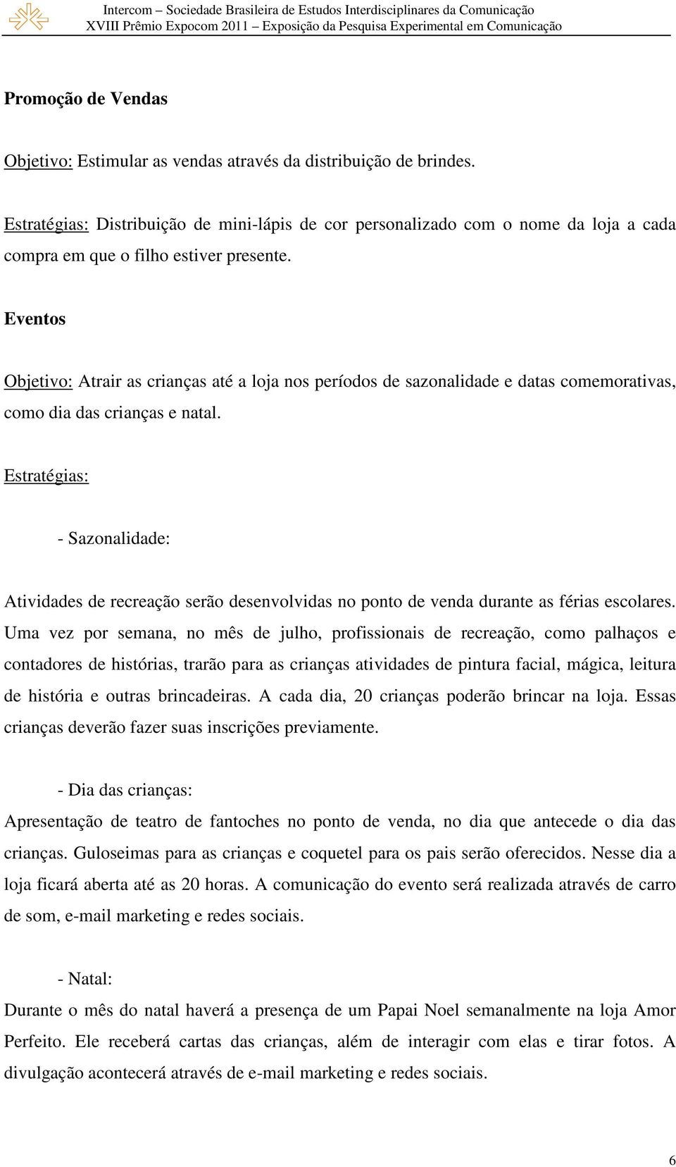 Eventos Objetivo: Atrair as crianças até a loja nos períodos de sazonalidade e datas comemorativas, como dia das crianças e natal.