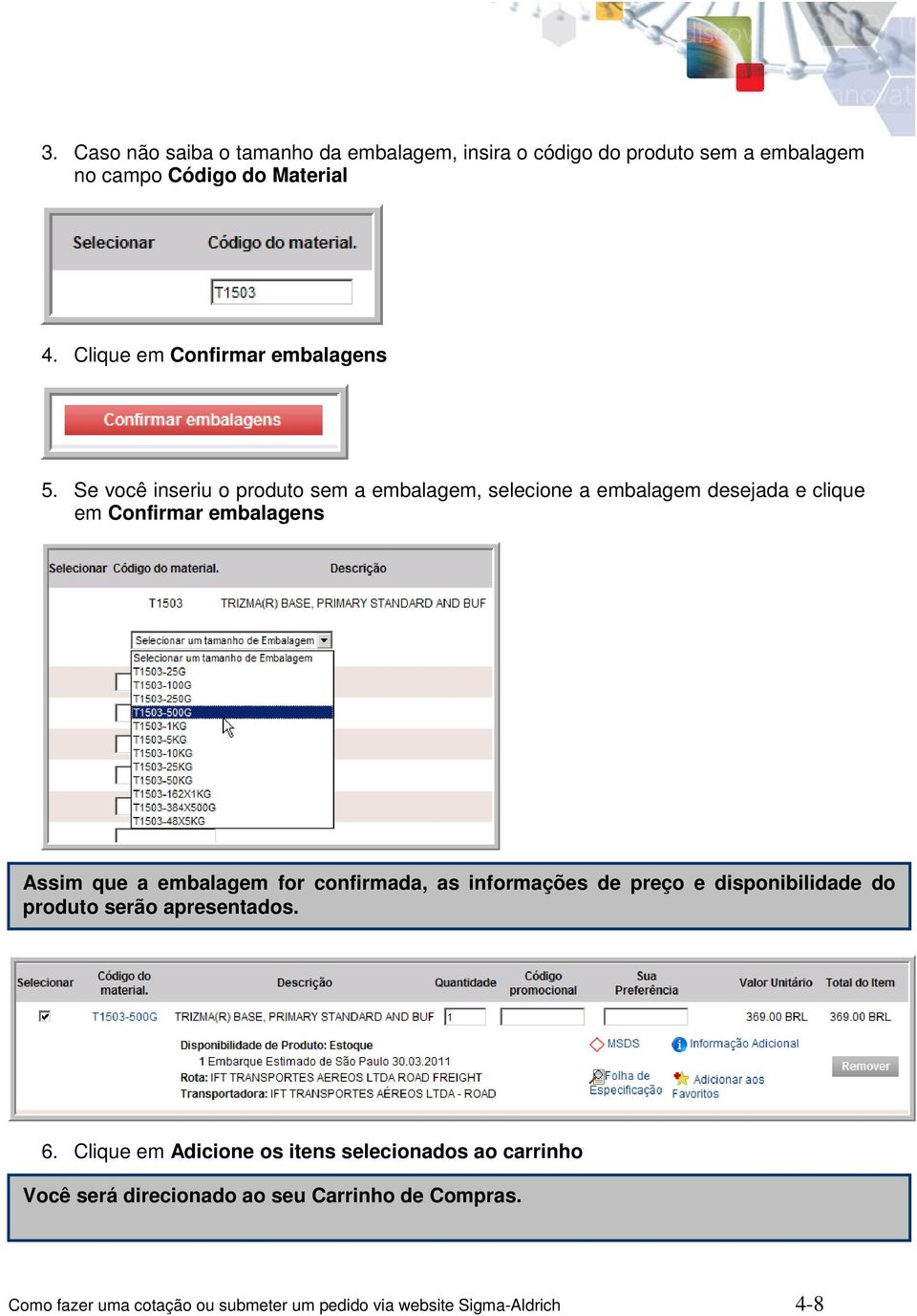 Se você inseriu o produto sem a embalagem, selecione a embalagem desejada e clique em Confirmar embalagens Assim que a embalagem for