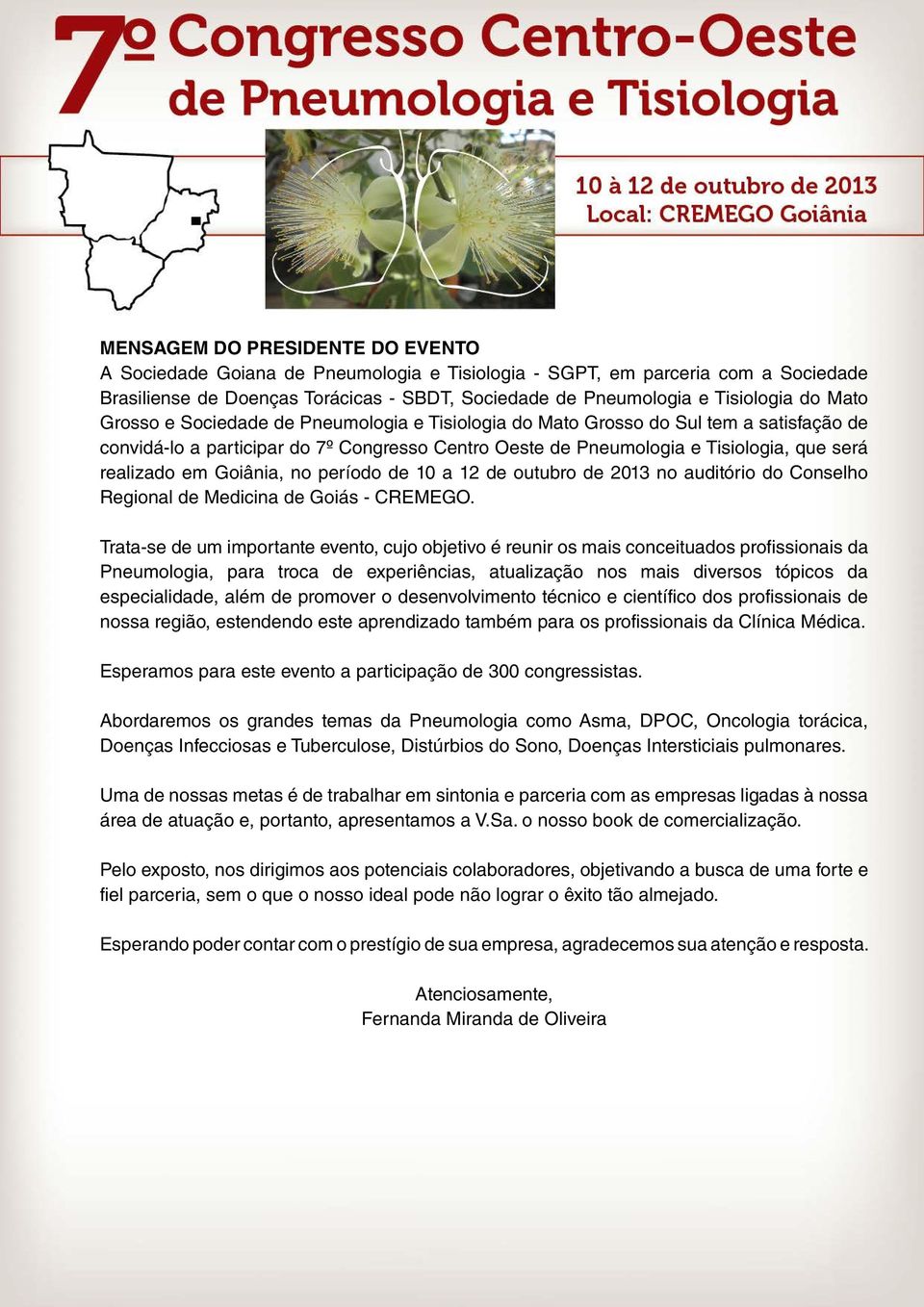 Goiânia, no período de 10 a 12 de outubro de 2013 no auditório do Conselho Regional de Medicina de Goiás - CREMEGO.