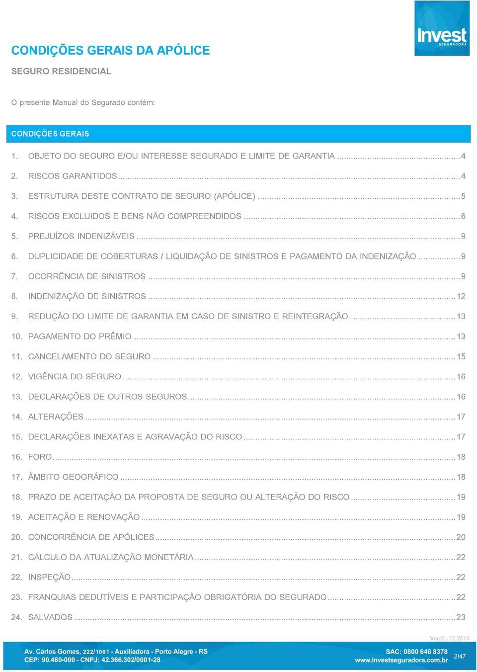 DUPLICIDADE DE COBERTURAS / LIQUIDAÇÃO DE SINISTROS E PAGAMENTO DA INDENIZAÇÃO... 9 7. OCORRÊNCIA DE SINISTROS... 9 8. INDENIZAÇÃO DE SINISTROS... 12 9.