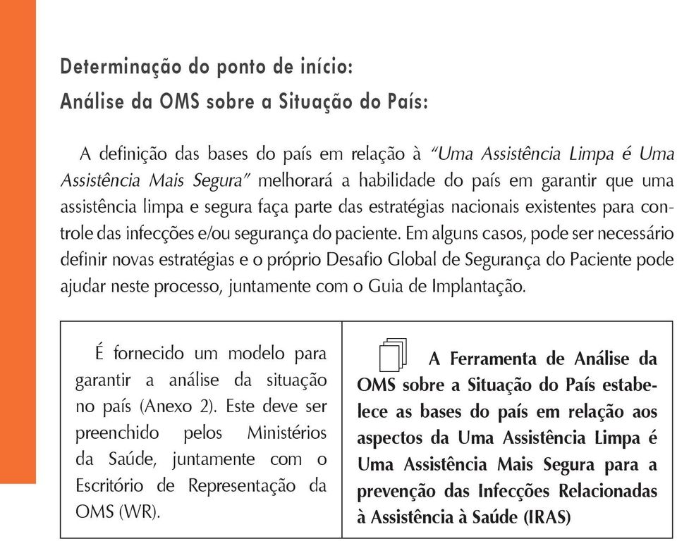 Em alguns casos, pode ser necessário definir novas estratégias e o próprio Desafio Global de Segurança do Paciente pode ajudar neste processo, juntamente com o Guia de Implantação.