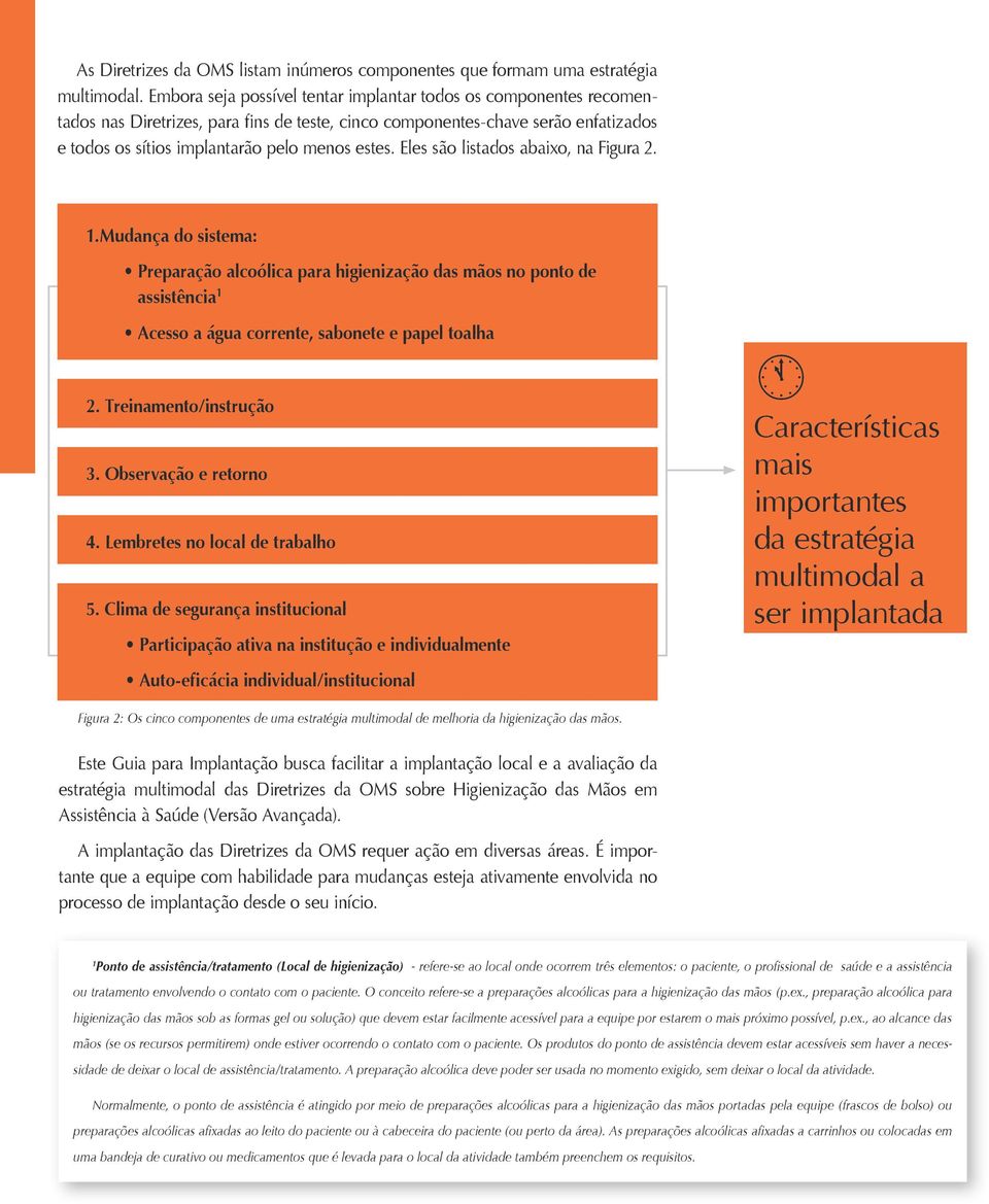 Eles são listados abaixo, na Figura 2. 1.Mudança do sistema: Preparação alcoólica para higienização das mãos no ponto de assistência 1 Acesso a água corrente, sabonete e papel toalha 2.