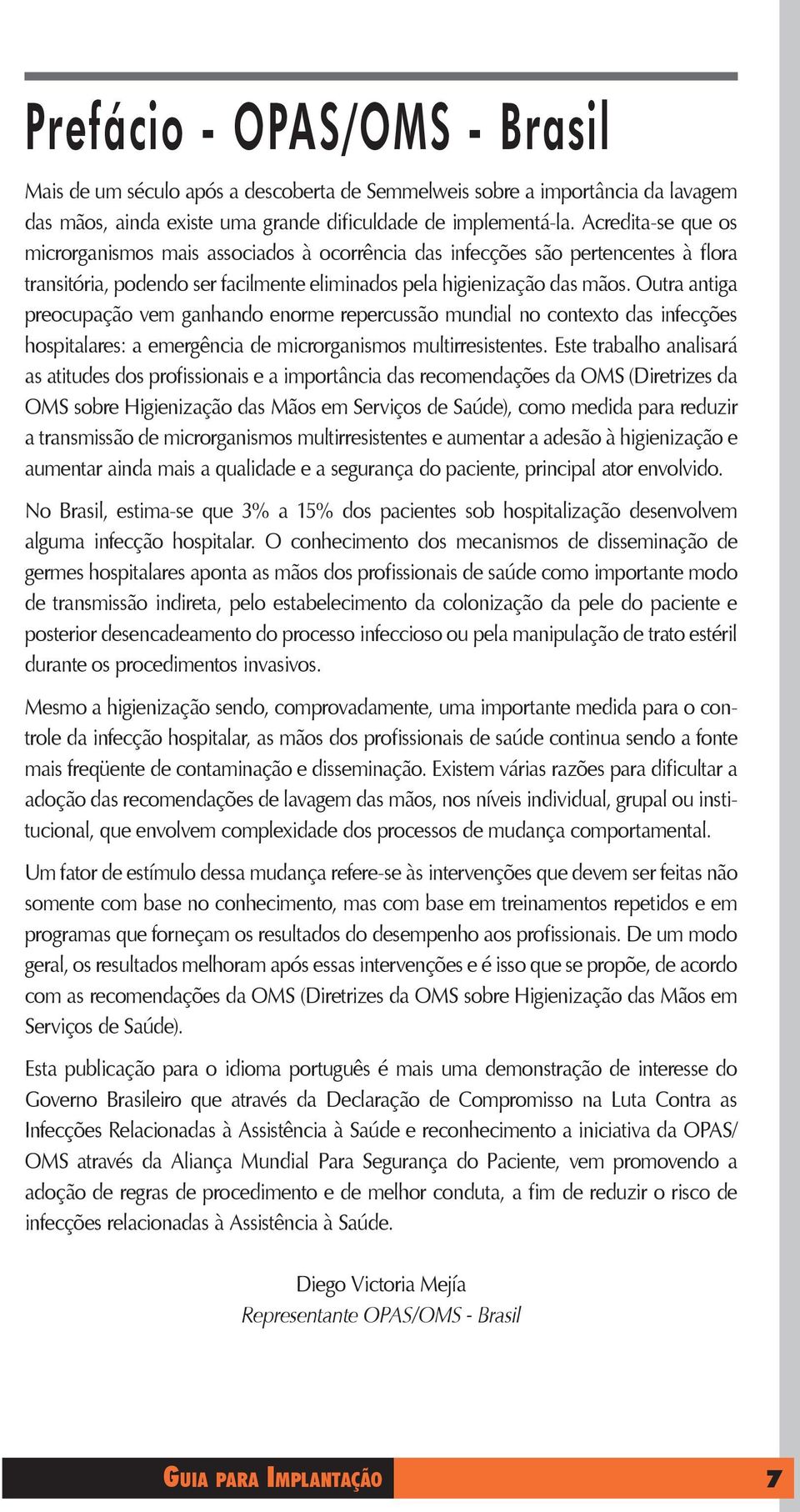 Outra antiga preocupação vem ganhando enorme repercussão mundial no contexto das infecções hospitalares: a emergência de microrganismos multirresistentes.