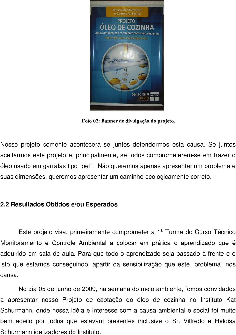 Não queremos apenas apresentar um problema e suas dimensões, queremos apresentar um caminho ecologicamente correto. 2.