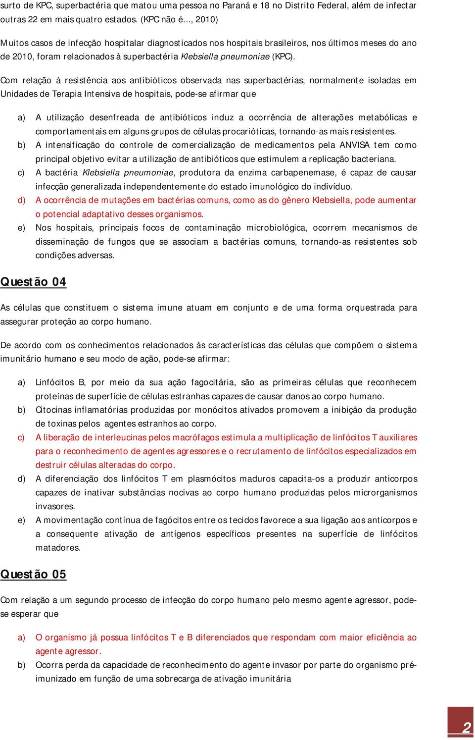 Com relação à resistência aos antibióticos observada nas superbactérias, normalmente isoladas em Unidades de Terapia Intensiva de hospitais, pode-se afirmar que a) A utilização desenfreada de