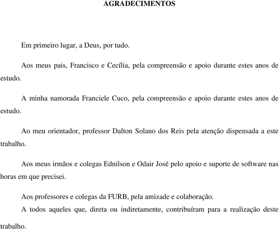 Ao meu orientador, professor Dalton Solano dos Reis pela atenção dispensada a este trabalho.