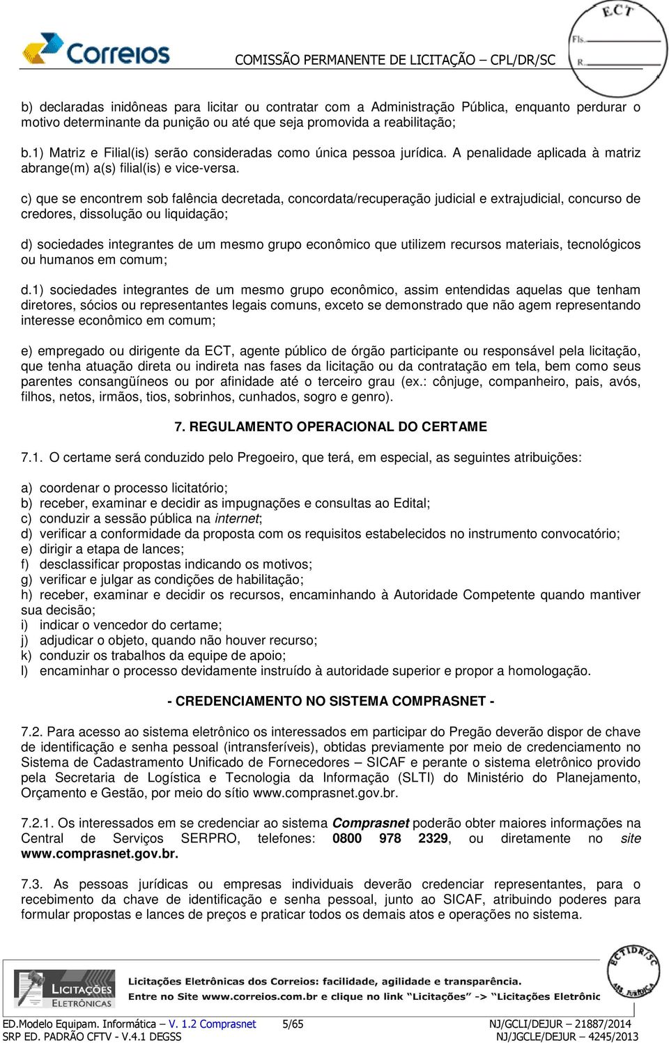 c) que se encontrem sob falência decretada, concordata/recuperação judicial e extrajudicial, concurso de credores, dissolução ou liquidação; d) sociedades integrantes de um mesmo grupo econômico que