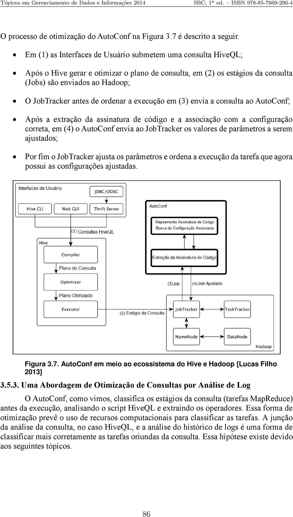 ordenar a execução em (3) envia a consulta ao AutoConf; Após a extração da assinatura de código e a associação com a configuração correta, em (4) o AutoConf envia ao JobTracker os valores de