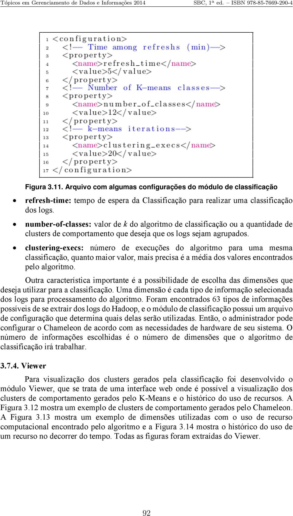 clustering-execs: número de execuções do algoritmo para uma mesma classificação, quanto maior valor, mais precisa é a média dos valores encontrados pelo algoritmo.