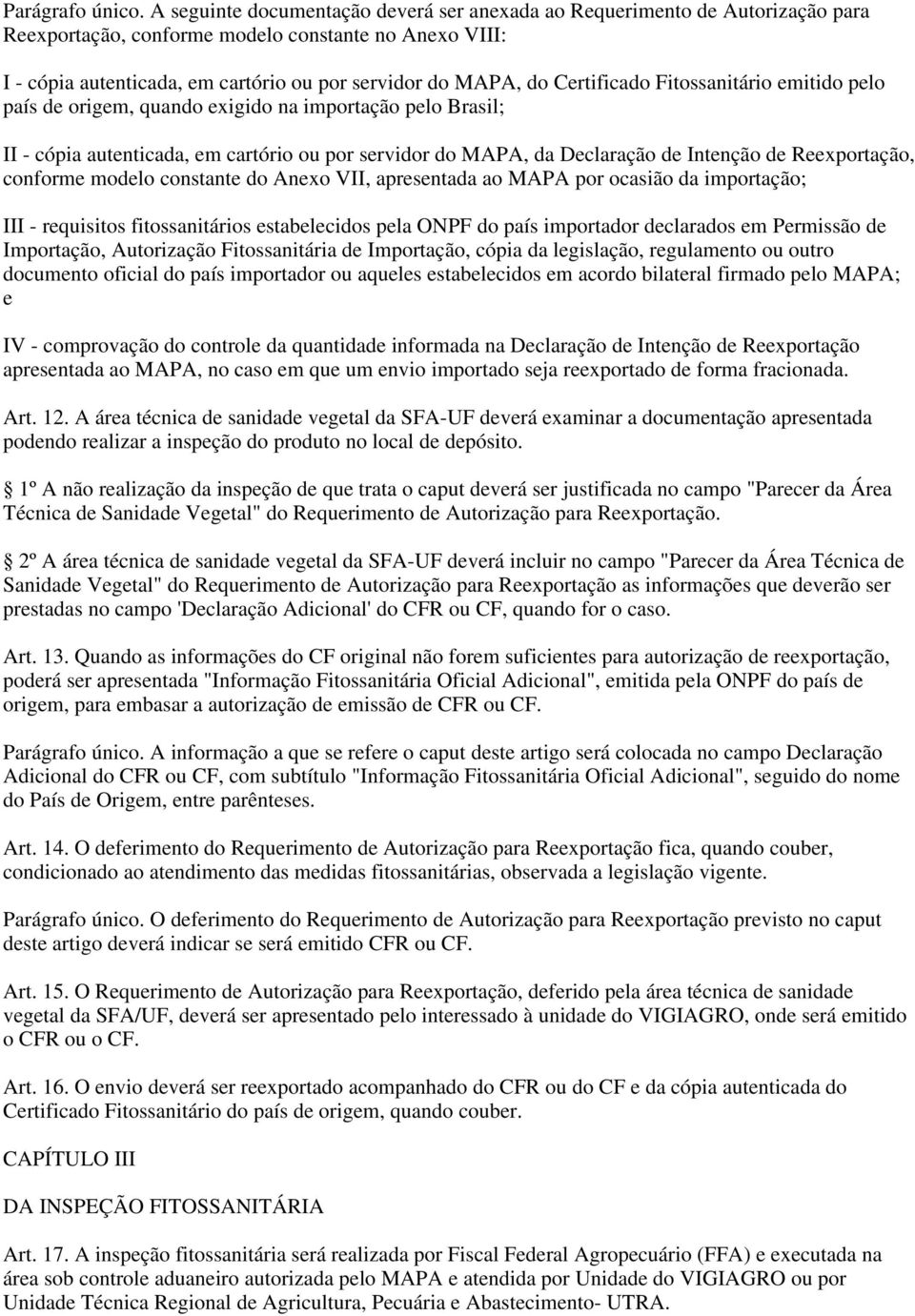 Certificado Fitossanitário emitido pelo país de origem, quando exigido na importação pelo Brasil; II - cópia autenticada, em cartório ou por servidor do MAPA, da Declaração de Intenção de