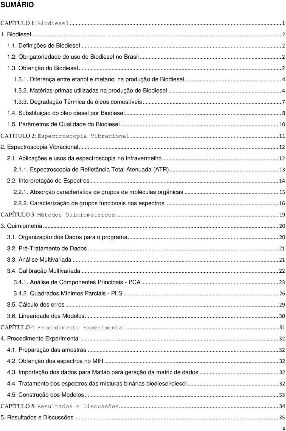 Parâmetros de Qualidade do Biodiesel... 10 CATÍTULO 2: Espectroscopia Vibracional... 11 2. Espectroscopia Vibracional... 12 2.1. Aplicações e usos da espectroscopia no Infravermelho... 12 2.1.1. Espectroscopia de Refletância Total Atenuada (ATR).