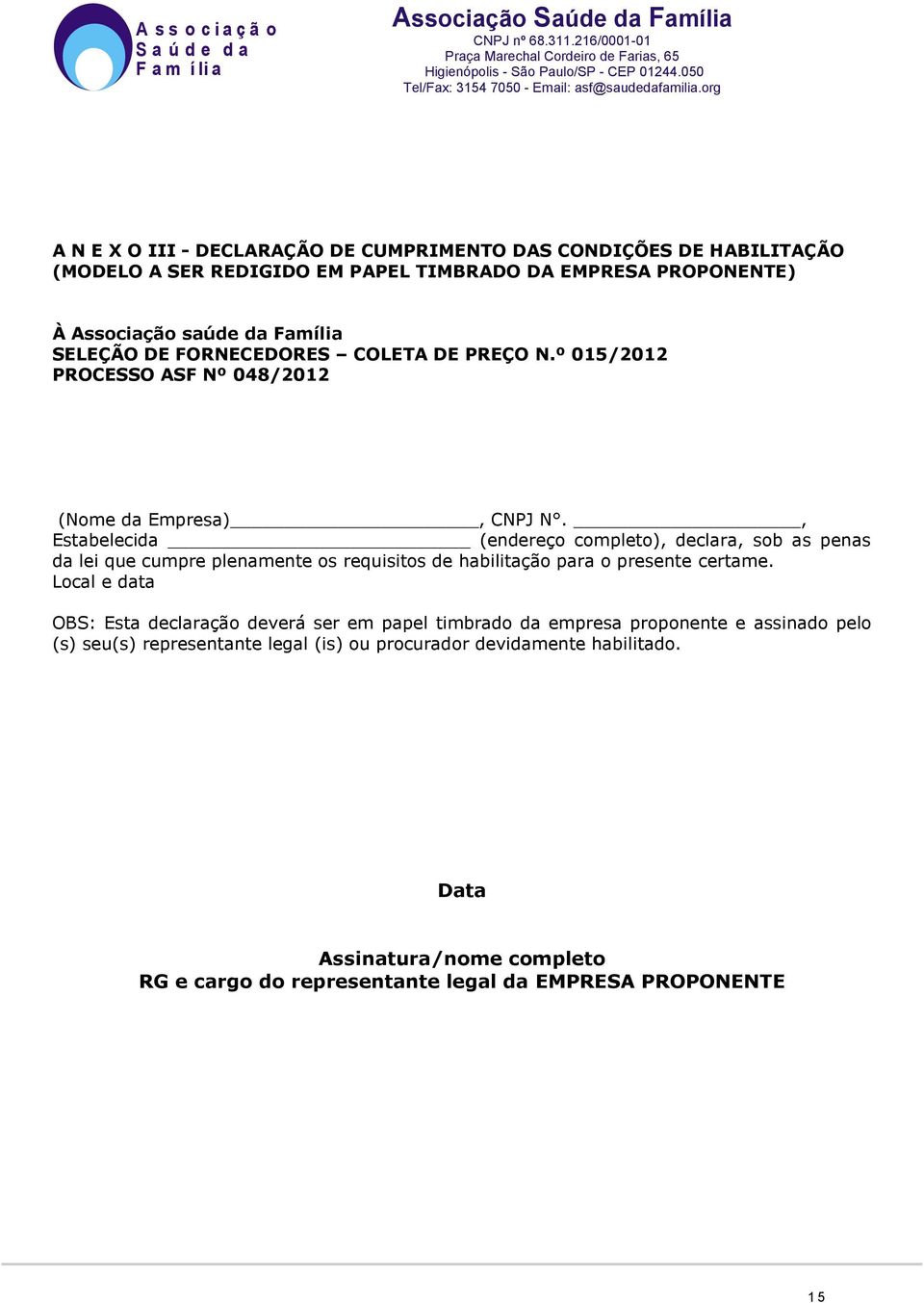 , Estabelecida (endereço completo), declara, sob as penas da lei que cumpre plenamente os requisitos de habilitação para o presente certame.