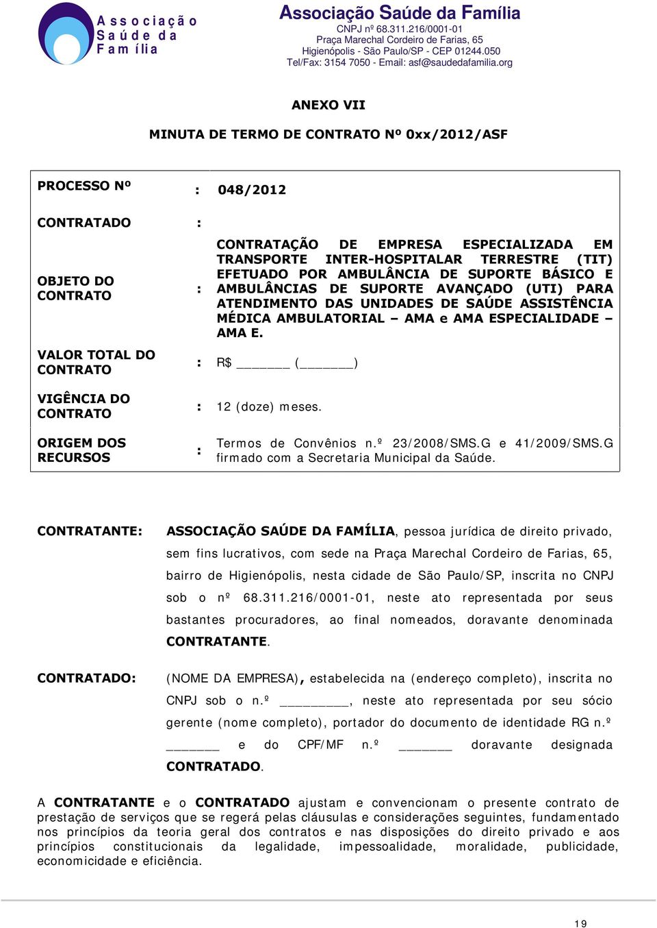 MÉDICA AMBULATORIAL AMA e AMA ESPECIALIDADE AMA E. : R$ ( ) VIGÊNCIA DO CONTRATO : 12 (doze) meses. ORIGEM DOS RECURSOS : Termos de Convênios n.º 23/2008/SMS.G e 41/2009/SMS.