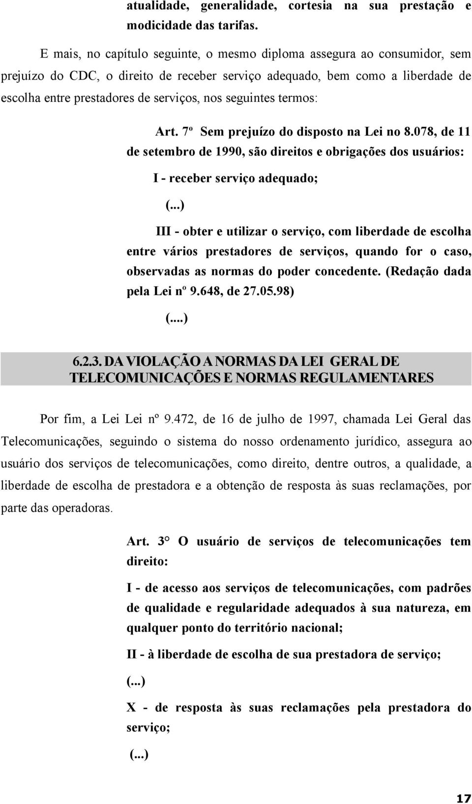 seguintes termos: Art. 7 o Sem prejuízo do disposto na Lei no 8.078, de 11 de setembro de 1990, são direitos e obrigações dos usuários: I - receber serviço adequado; (.