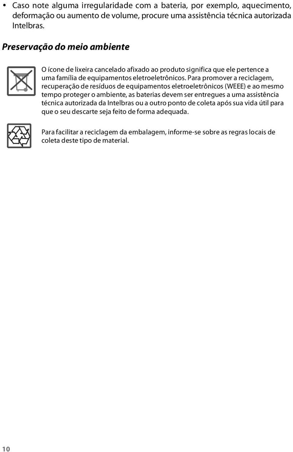 Para promover a reciclagem, recuperação de resíduos de equipamentos eletroeletrônicos (WEEE) e ao mesmo tempo proteger o ambiente, as baterias devem ser entregues a uma assistência