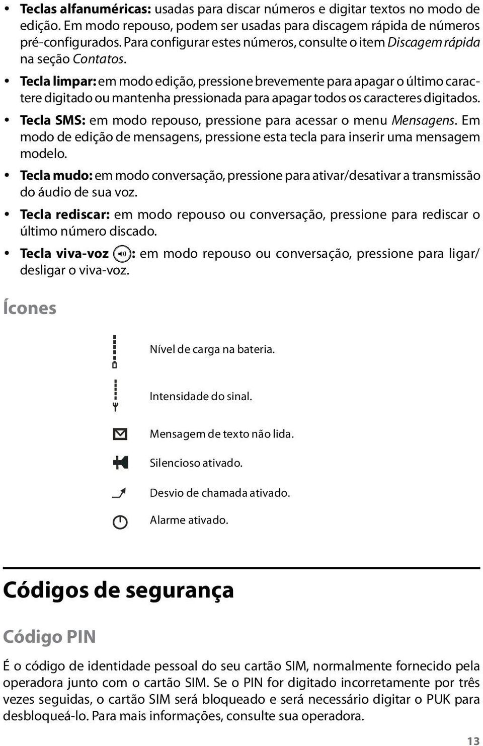 Tecla limpar: em modo edição, pressione brevemente para apagar o último caractere digitado ou mantenha pressionada para apagar todos os caracteres digitados.