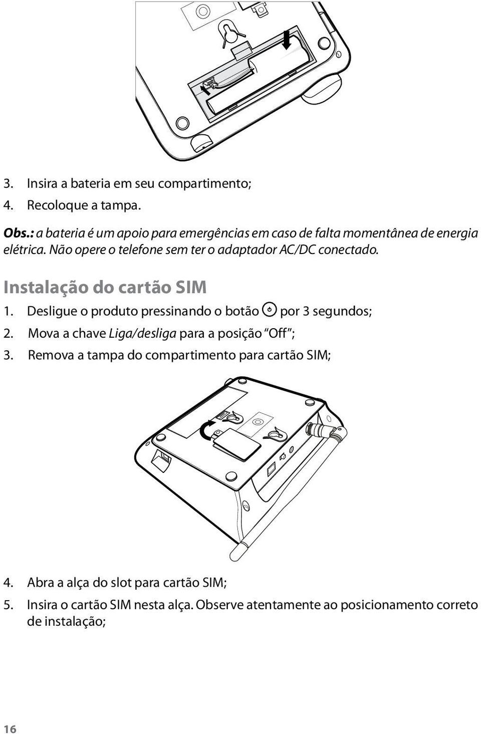 Não opere o telefone sem ter o adaptador AC/DC conectado. Instalação do cartão SIM 1.