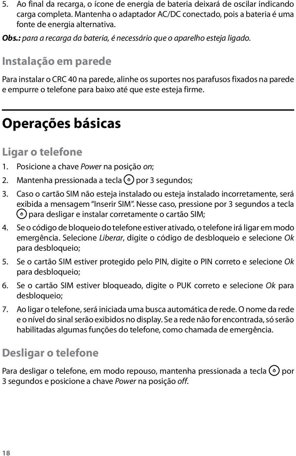 Instalação em parede Para instalar o CRC 40 na parede, alinhe os suportes nos parafusos fixados na parede e empurre o telefone para baixo até que este esteja firme.