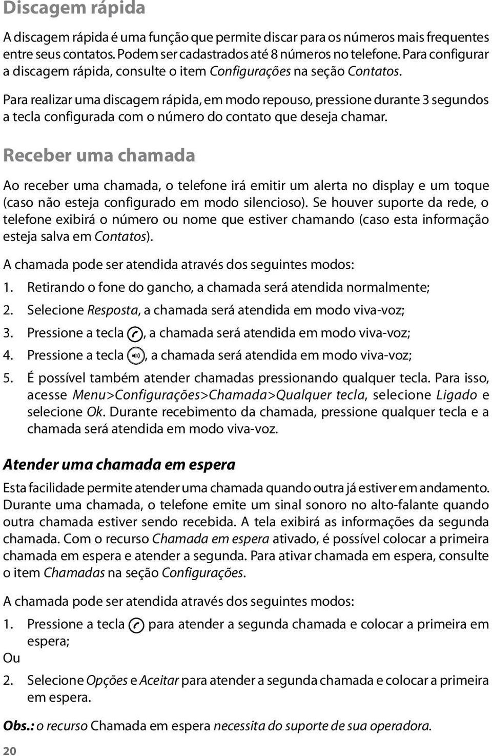 Para realizar uma discagem rápida, em modo repouso, pressione durante 3 segundos a tecla configurada com o número do contato que deseja chamar.