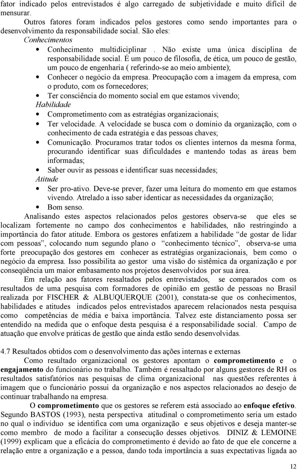 Não existe uma única disciplina de responsabilidade social.