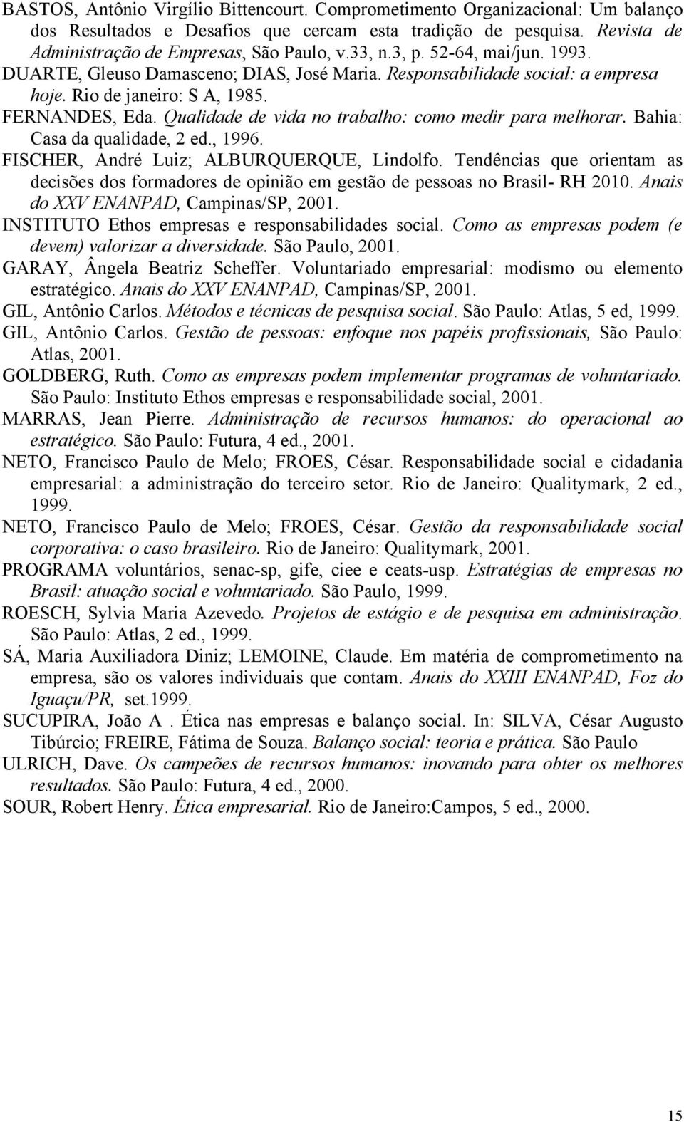 Qualidade de vida no trabalho: como medir para melhorar. Bahia: Casa da qualidade, 2 ed., 1996. FISCHER, André Luiz; ALBURQUERQUE, Lindolfo.