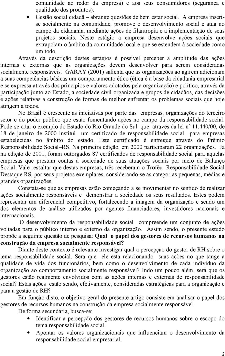 Neste estágio a empresa desenvolve ações sociais que extrapolam o âmbito da comunidade local e que se estendem à sociedade como um todo.