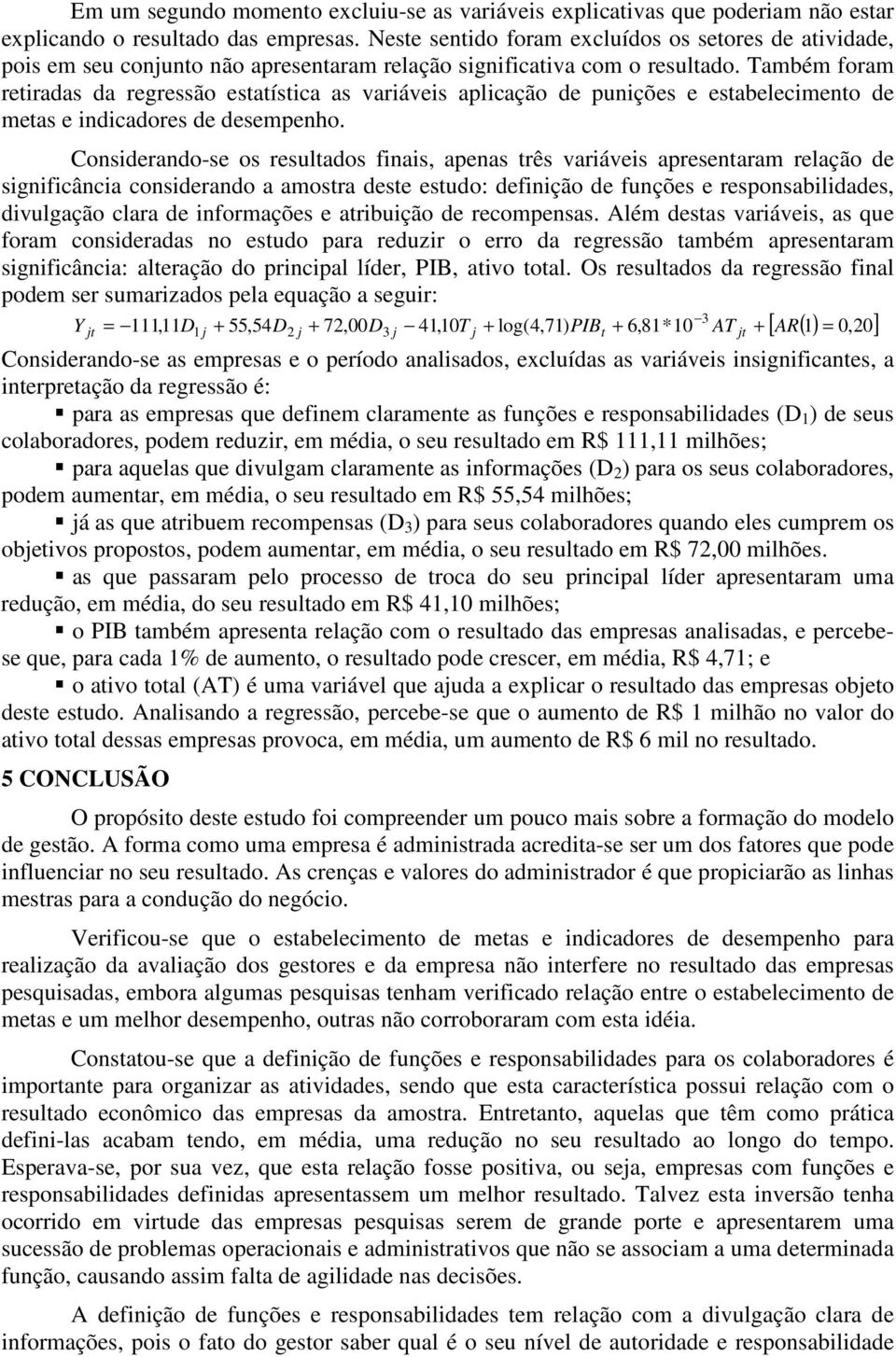 Também foram retiradas da regressão estatística as variáveis aplicação de punições e estabelecimento de metas e indicadores de desempenho.