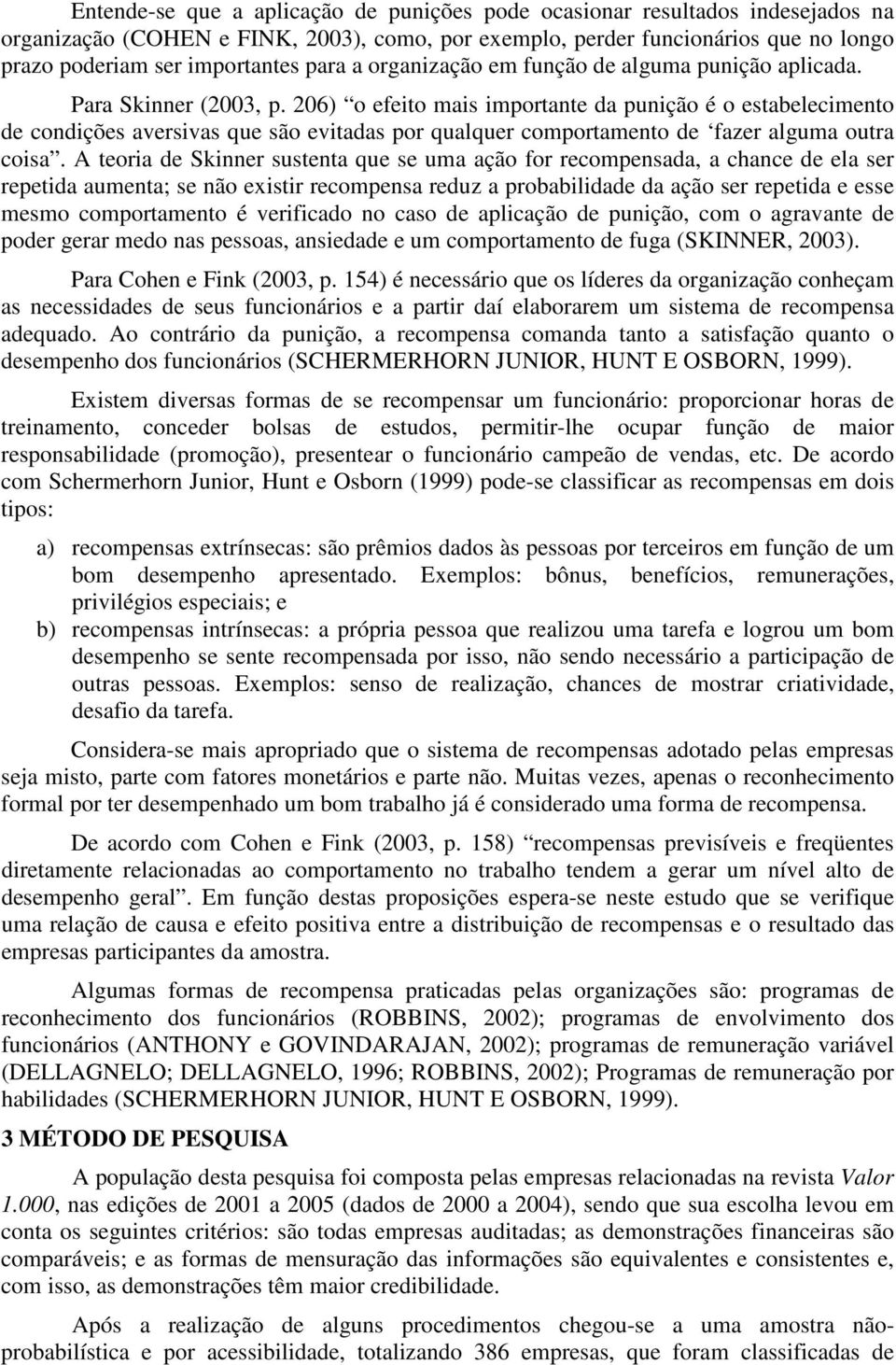 206) o efeito mais importante da punição é o estabelecimento de condições aversivas que são evitadas por qualquer comportamento de fazer alguma outra coisa.