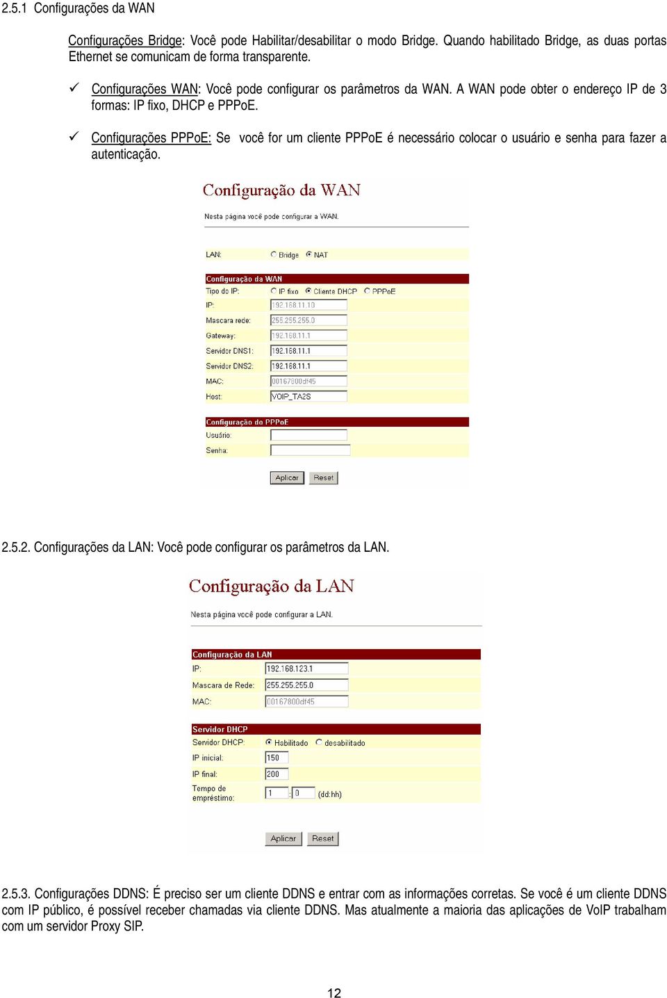 Configurações PPPoE: Se você for um cliente PPPoE é necessário colocar o usuário e senha para fazer a autenticação. 2.5.2. Configurações da LAN: Você pode configurar os parâmetros da LAN. 2.5.3.