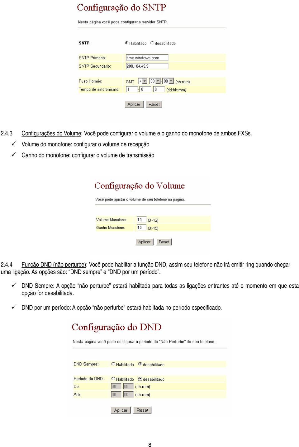 4 Função DND (não perturbe): Você pode habiltar a função DND, assim seu telefone não irá emitir ring quando chegar uma ligação.