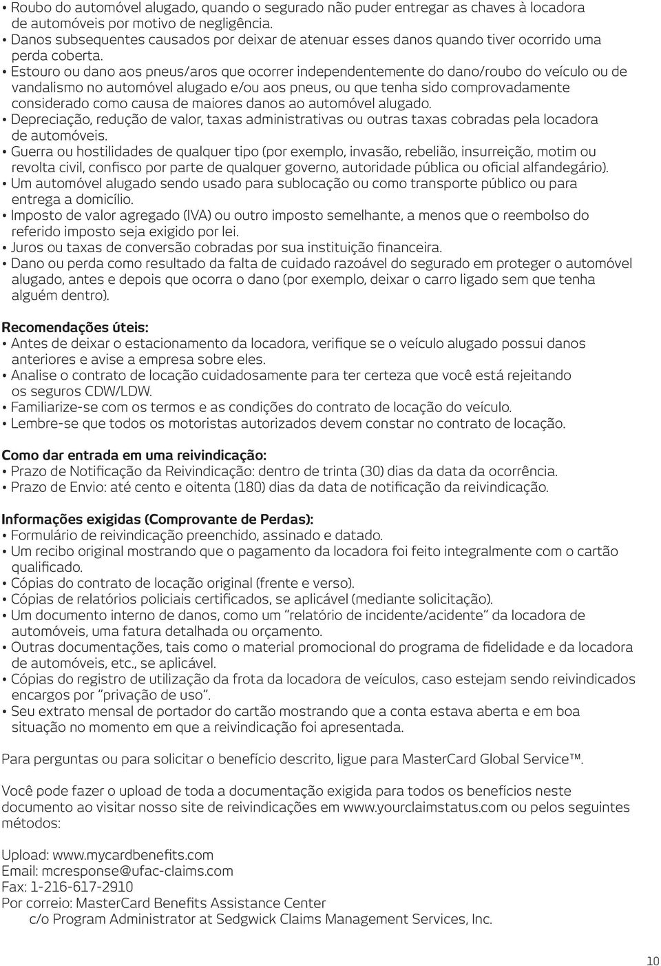 Estouro ou dano aos pneus/aros que ocorrer independentemente do dano/roubo do veículo ou de vandalismo no automóvel alugado e/ou aos pneus, ou que tenha sido comprovadamente considerado como causa de