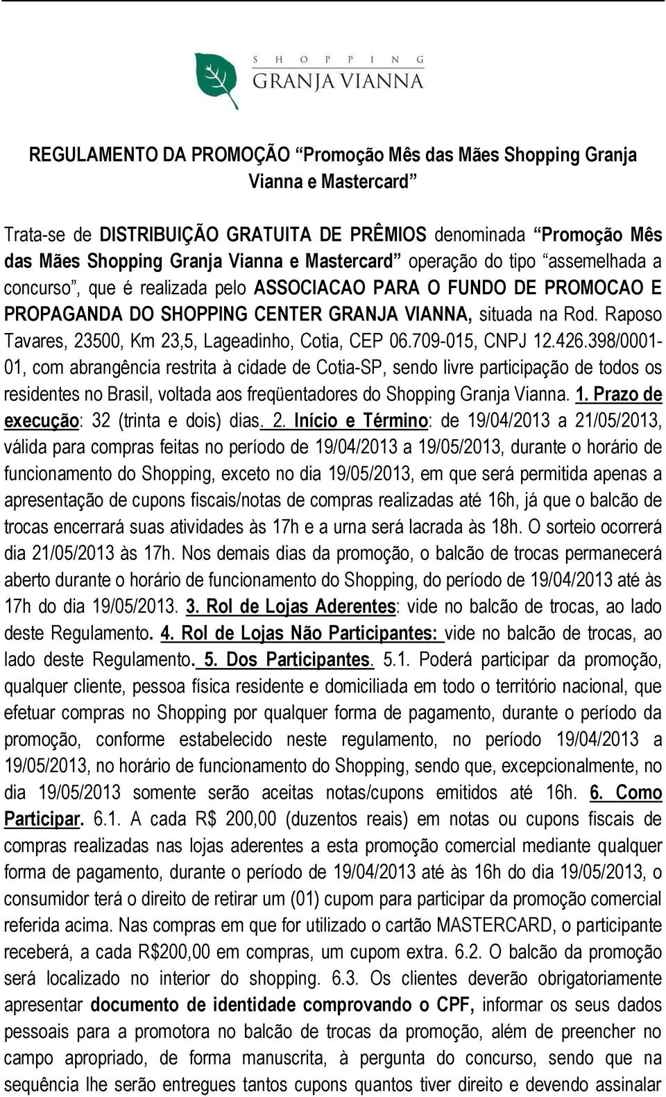 Raposo Tavares, 23500, Km 23,5, Lageadinho, Cotia, CEP 06.709-015, CNPJ 12.426.