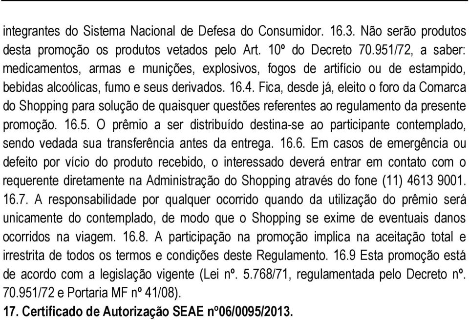 Fica, desde já, eleito o foro da Comarca do Shopping para solução de quaisquer questões referentes ao regulamento da presente promoção. 16.5.