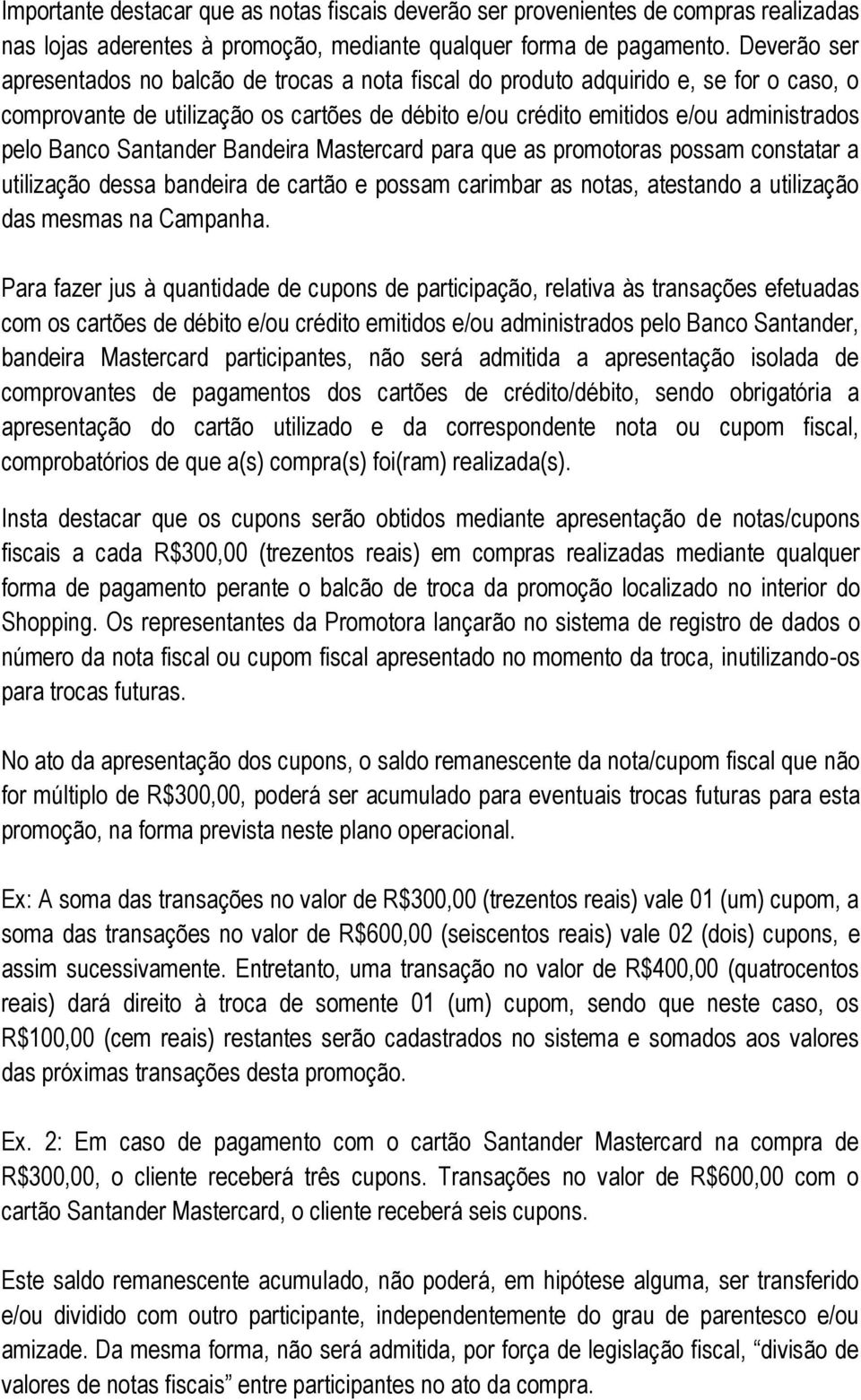 Santander Bandeira Mastercard para que as promotoras possam constatar a utilização dessa bandeira de cartão e possam carimbar as notas, atestando a utilização das mesmas na Campanha.