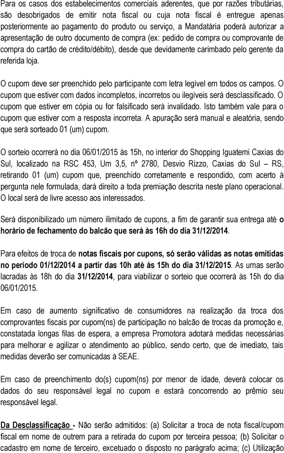 carimbado pelo gerente da referida loja. O cupom deve ser preenchido pelo participante com letra legível em todos os campos.