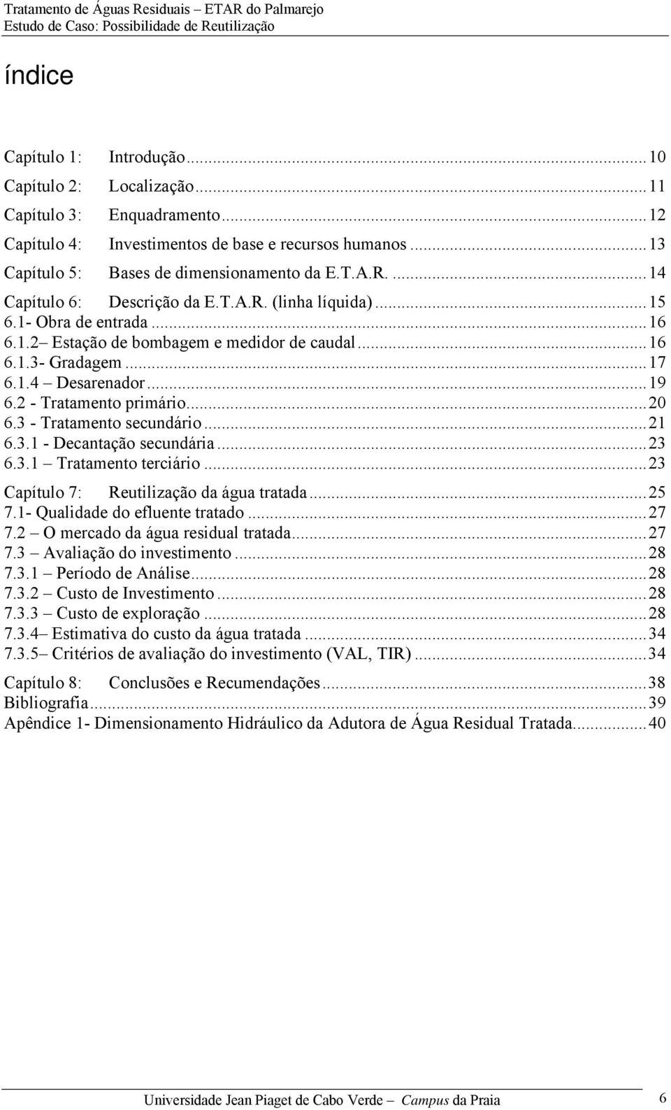 2 - Tratamento primário...20 6.3 - Tratamento secundário...21 6.3.1 - Decantação secundária...23 6.3.1 Tratamento terciário...23 Capítulo 7: Reutilização da água tratada...25 7.