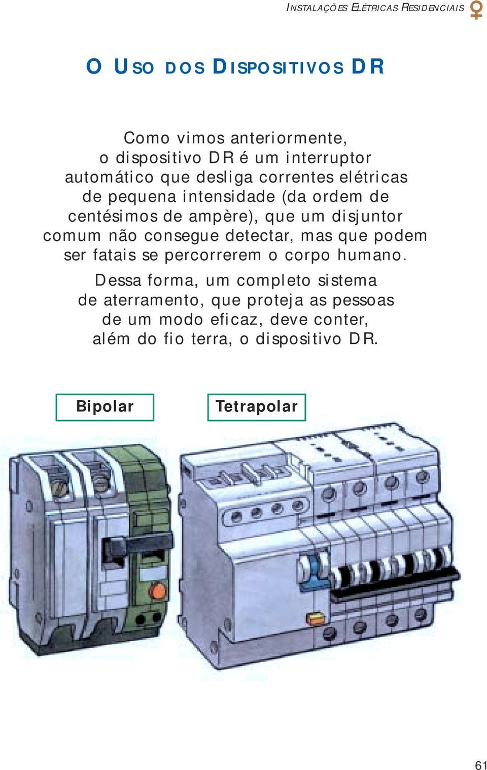 consegue detectar, mas que podem ser fatais se percorrerem o corpo humano.