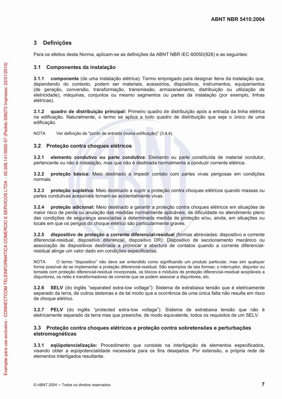 1 componente (de uma instalação elétrica): Termo empregado para designar itens da instalação que, dependendo do contexto, podem ser materiais, acessórios, dispositivos, instrumentos, equipamentos (de