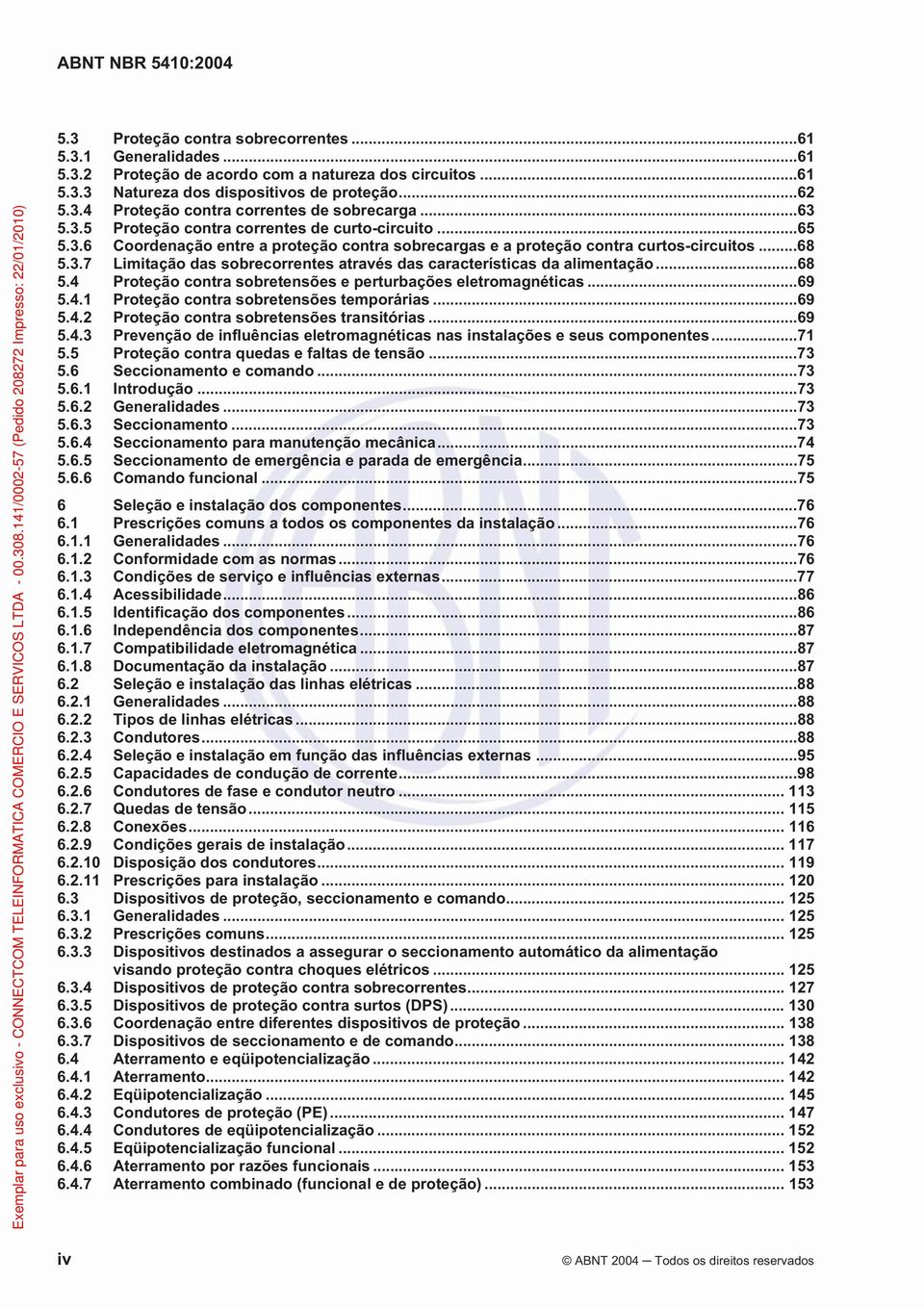 ..68 5.4 Proteção contra sobretensões e perturbações eletromagnéticas...69 5.4.1 Proteção contra sobretensões temporárias...69 5.4.2 Proteção contra sobretensões transitórias...69 5.4.3 Prevenção de influências eletromagnéticas nas instalações e seus componentes.